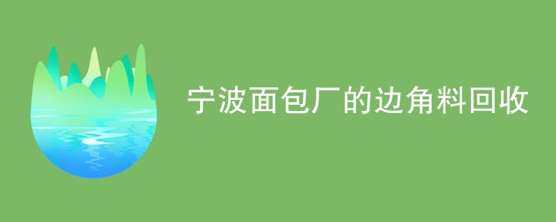 宁波面包厂的边角料回收