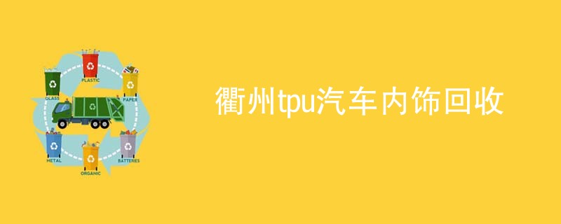 衢州tpu汽车内饰回收