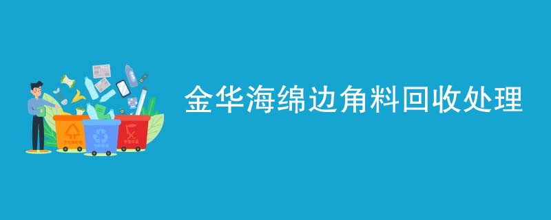 金华海绵边角料回收处理