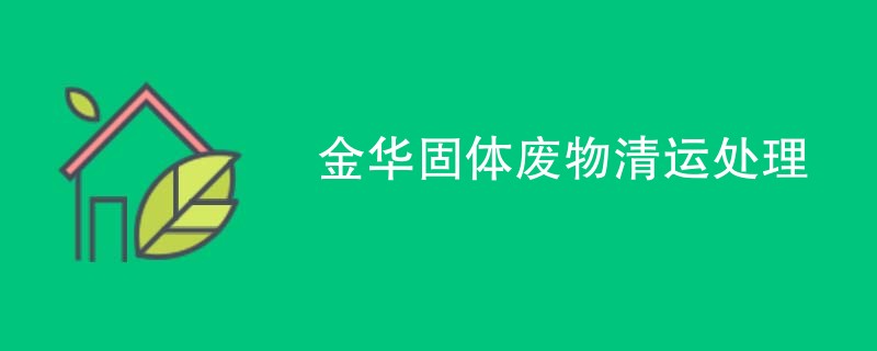 金华固体废物清运处理
